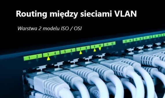 Konfiguracja sieci VLAN, routing między sieciami – warstwa 2 modelu ISO / OSI