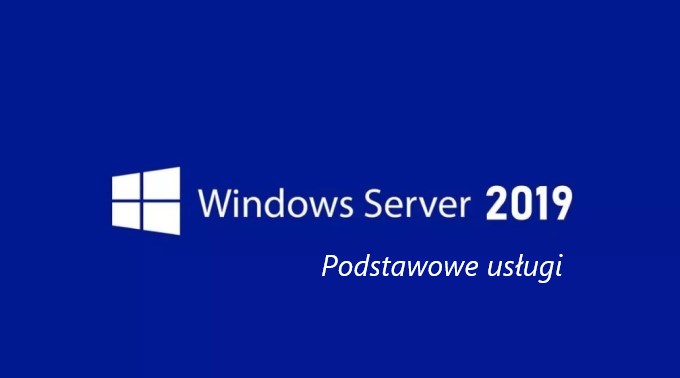 Windows Server 2019 - podstawowe usługi